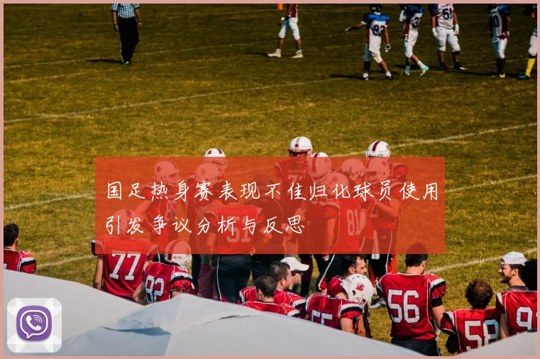 国足热身赛表现不佳归化球员使用引发争议分析与反思