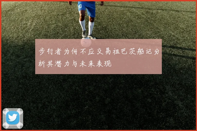 步行者为何不应交易祖巴茨船记分析其潜力与未来表现